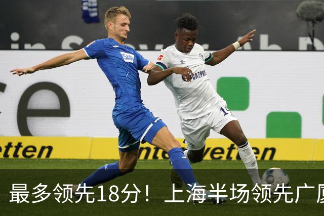 最多领先18分！上海半场领先广厦8分 张镇麟13+4布朗24+6三分